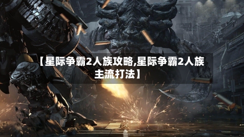 【星际争霸2人族攻略,星际争霸2人族主流打法】