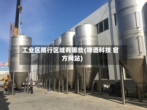 工业区限行区域有哪些(啤酒科技 官方网站)