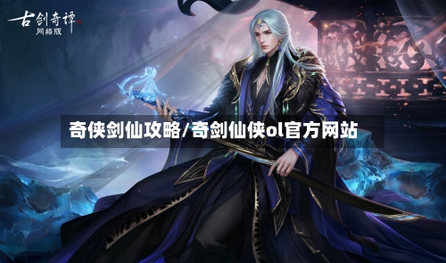 奇侠剑仙攻略/奇剑仙侠ol官方网站