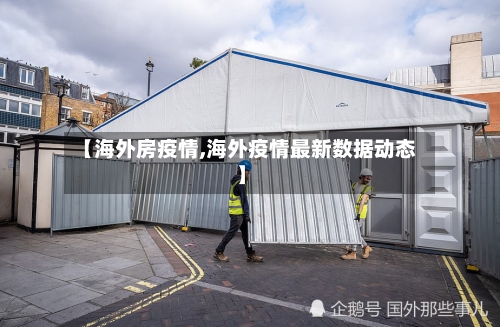 【海外房疫情,海外疫情最新数据动态】-第3张图片