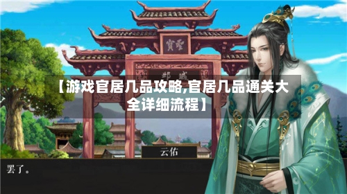 【游戏官居几品攻略,官居几品通关大全详细流程】