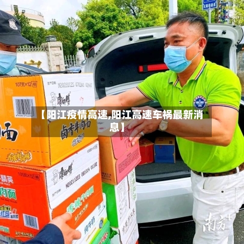 【阳江疫情高速,阳江高速车祸最新消息】-第2张图片