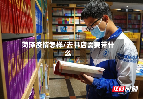 菏泽疫情怎样/去书店需要带什么