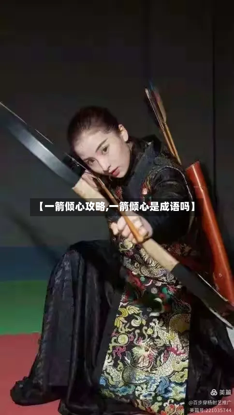 【一箭倾心攻略,一箭倾心是成语吗】-第3张图片